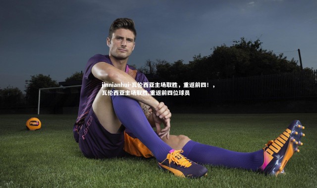 jinnianhui-瓦伦西亚主场取胜，重返前四！，瓦伦西亚主场取胜,重返前四位球员