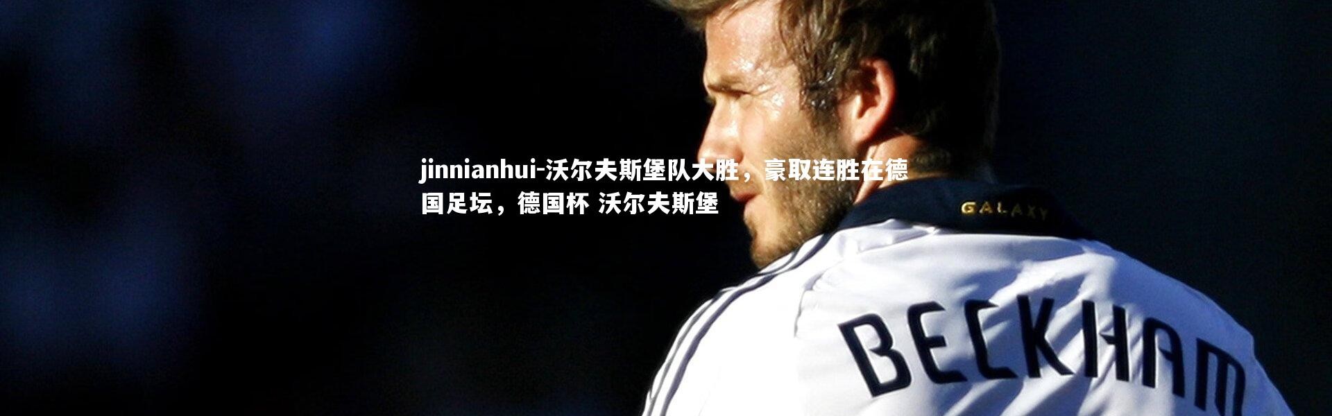 jinnianhui-沃尔夫斯堡队大胜，豪取连胜在德国足坛，德国杯 沃尔夫斯堡