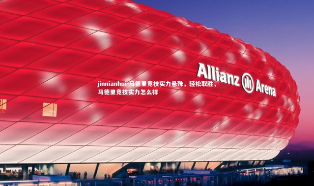 jinnianhui-马德里竞技实力悬殊，轻松取胜，马德里竞技实力怎么样