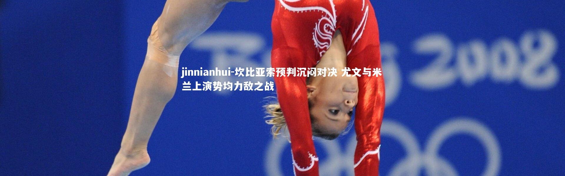 jinnianhui-坎比亚索预判沉闷对决 尤文与米兰上演势均力敌之战