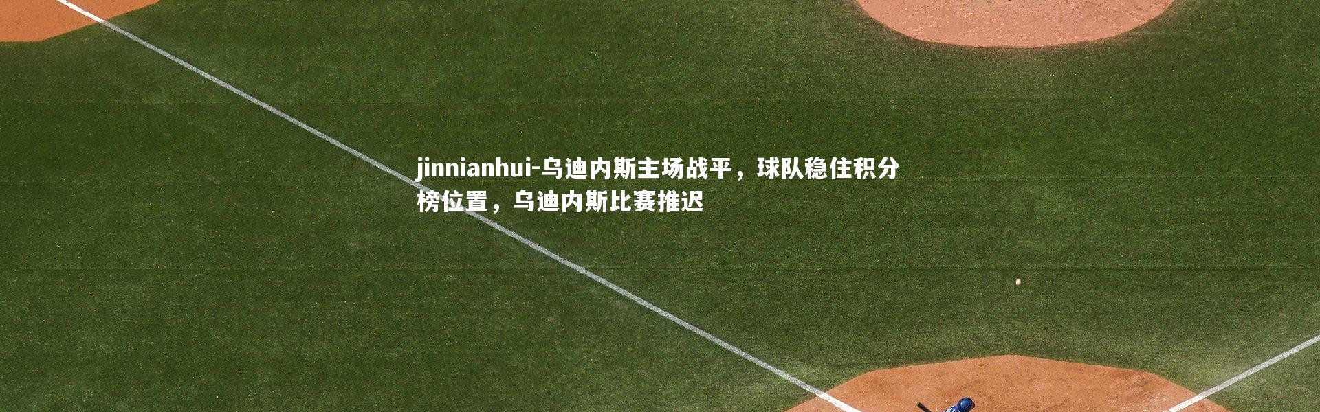 jinnianhui-乌迪内斯主场战平，球队稳住积分榜位置，乌迪内斯比赛推迟