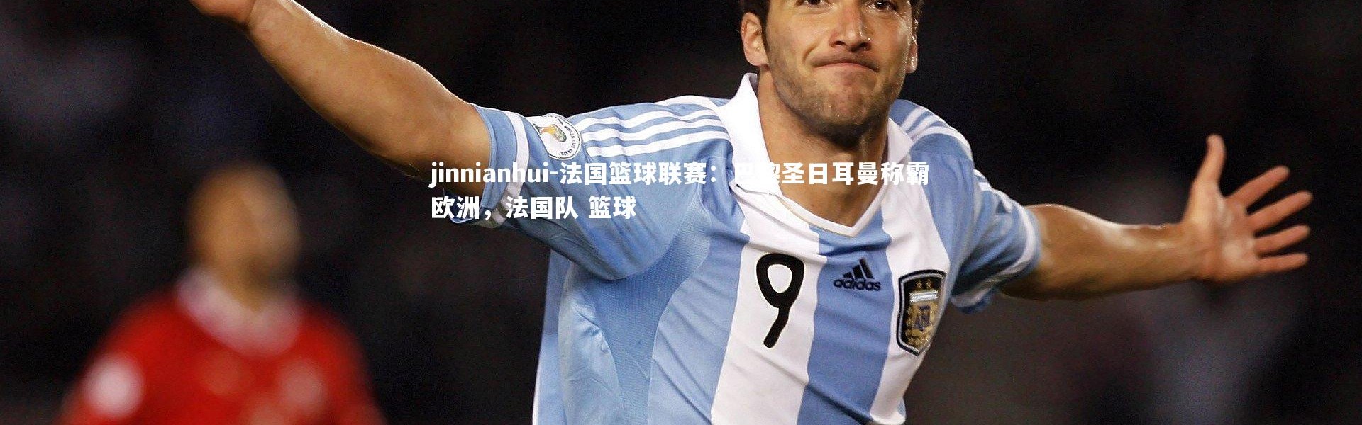 jinnianhui-法国篮球联赛：巴黎圣日耳曼称霸欧洲，法国队 篮球