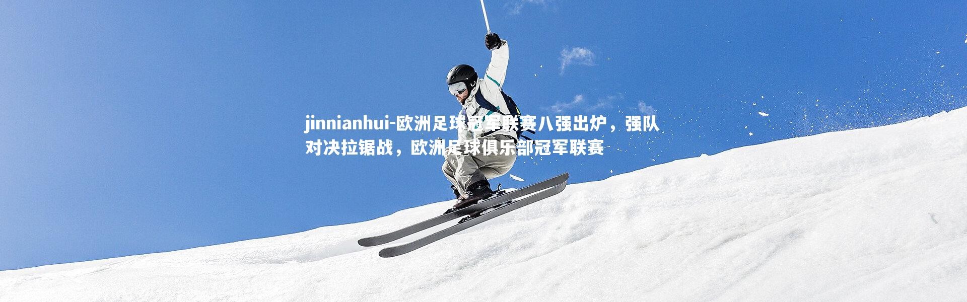 jinnianhui-欧洲足球冠军联赛八强出炉，强队对决拉锯战，欧洲足球俱乐部冠军联赛