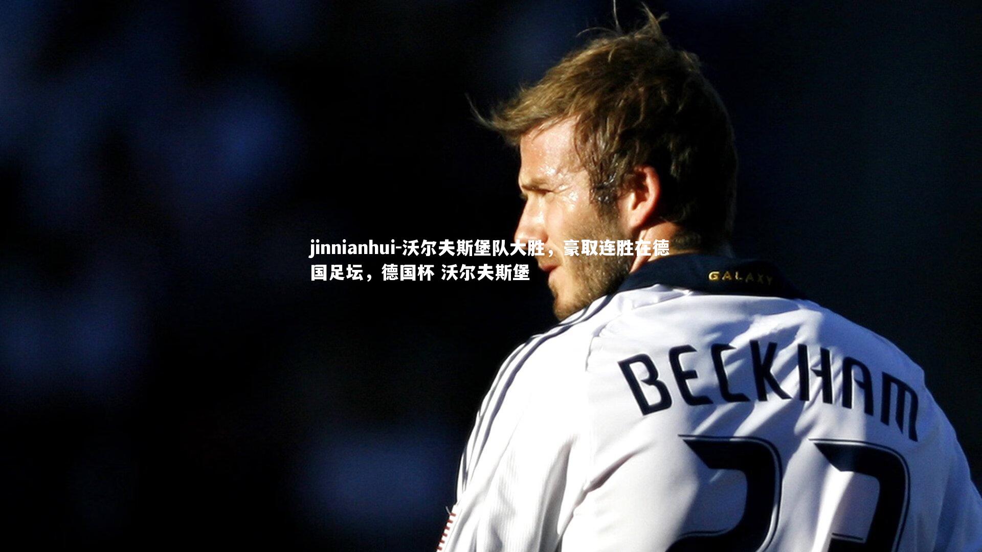 jinnianhui-沃尔夫斯堡队大胜，豪取连胜在德国足坛，德国杯 沃尔夫斯堡