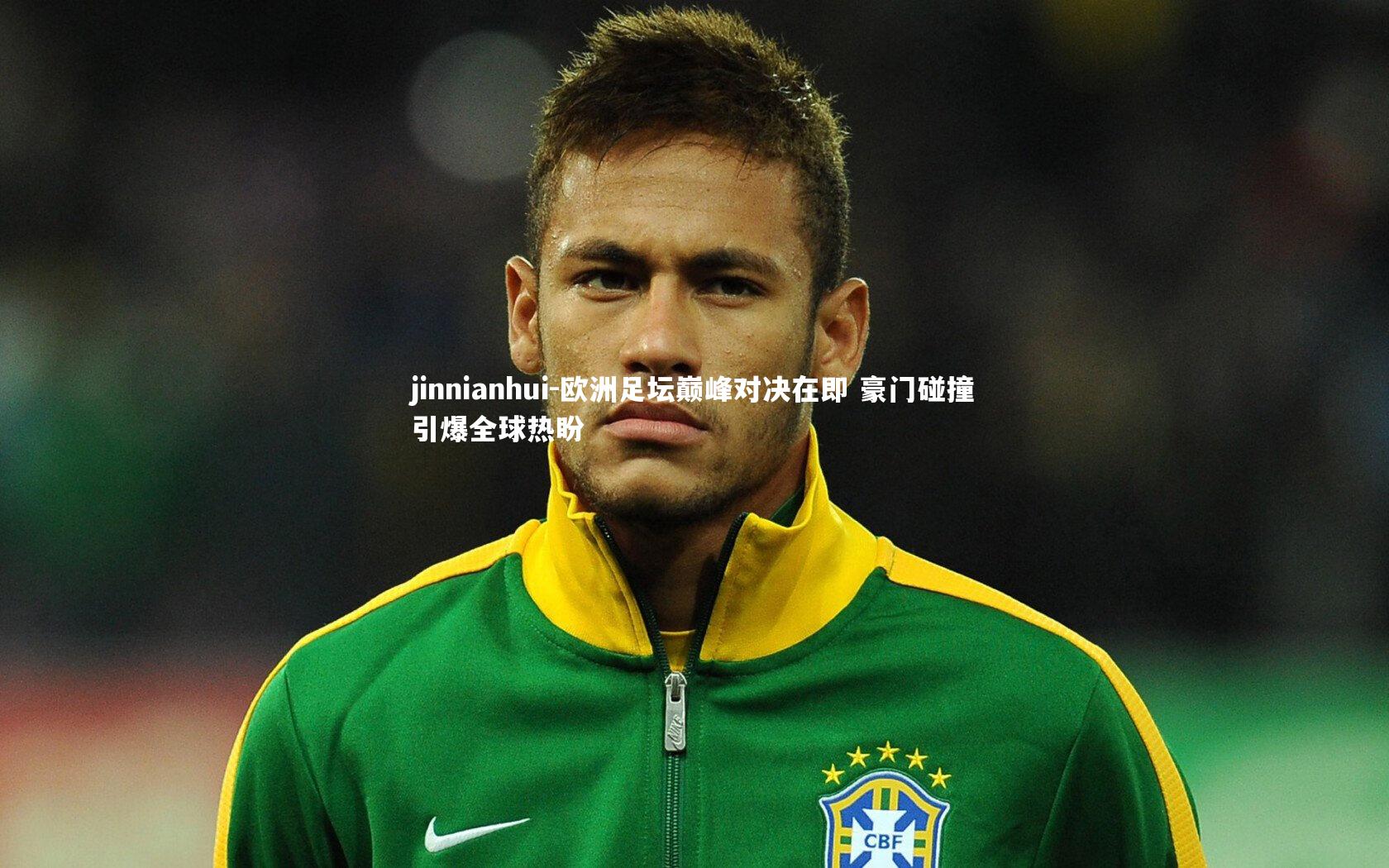 欧洲足坛巅峰对决在即 豪门碰撞引爆全球热盼